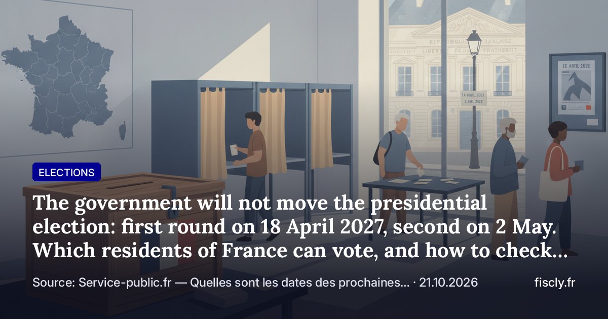 The government will not move the presidential election: first round on 18 April 2027, second on 2 May. Which residents of France can vote, and how to check the electoral roll