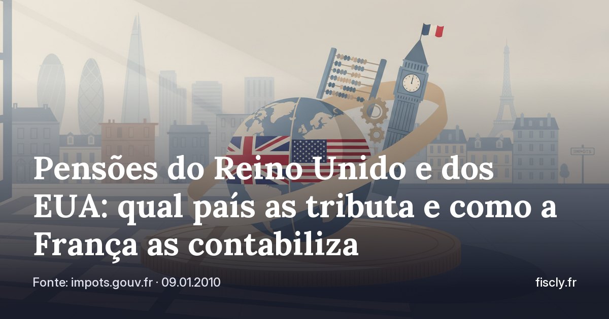 Pensões do Reino Unido e dos EUA: qual país as tributa e como a França as contabiliza