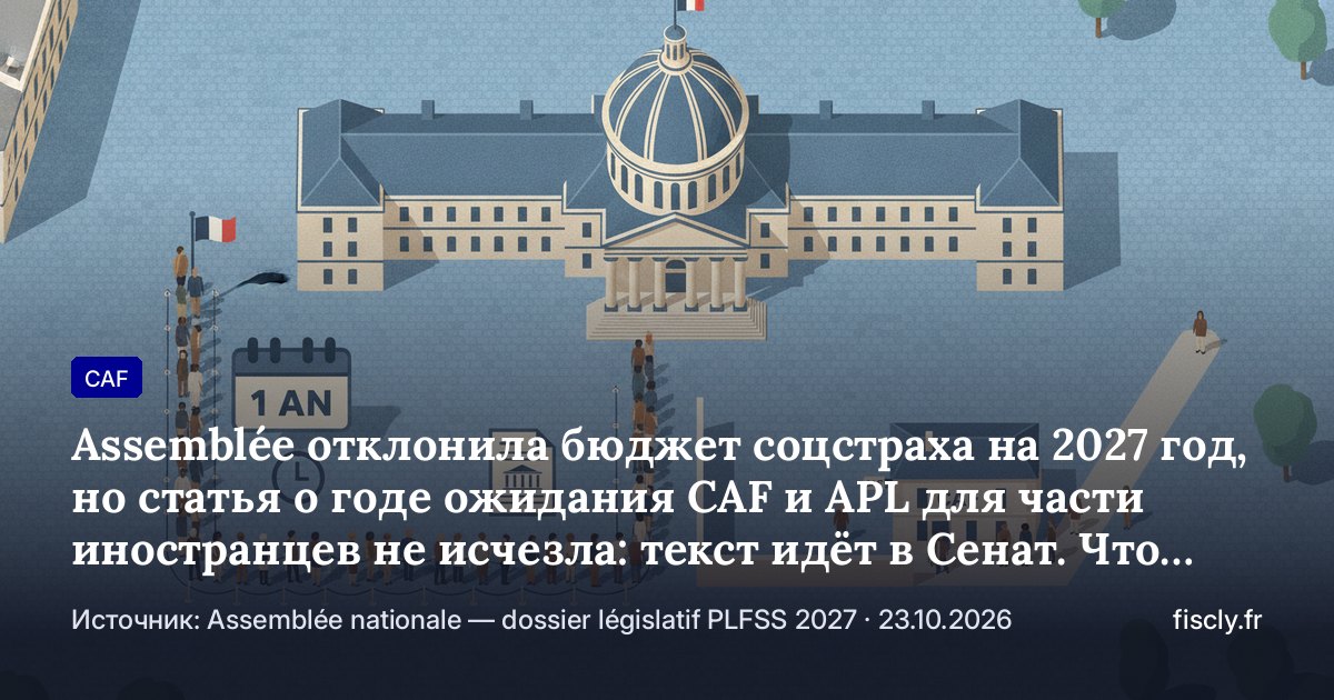 Assemblée отклонила бюджет соцстраха на 2027 год, но статья о годе ожидания CAF и APL для части иностранцев не исчезла: текст идёт в Сенат. Что предлагается и какие правила действуют сейчас