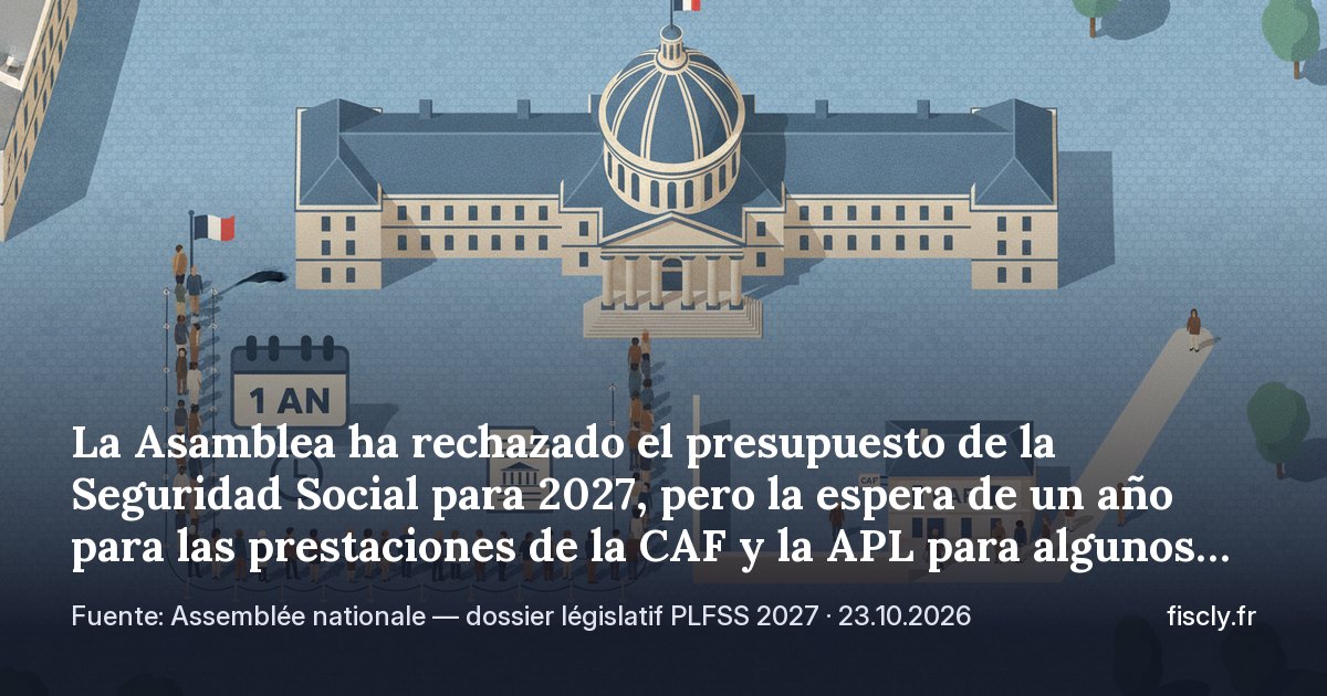 La Asamblea ha rechazado el presupuesto de la Seguridad Social para 2027, pero la espera de un año para las prestaciones de la CAF y la APL para algunos residentes extranjeros sigue en el texto, que ahora pasa al Senado. Qué se propone y cuáles son las normas hoy