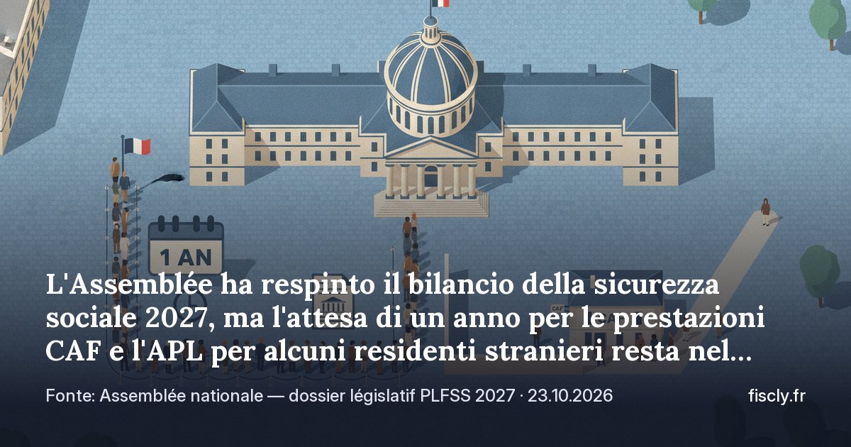 L'Assemblée ha respinto il bilancio della sicurezza sociale 2027, ma l'attesa di un anno per le prestazioni CAF e l'APL per alcuni residenti stranieri resta nel testo, che ora passa al Senato. Che cosa si propone e quali sono le regole oggi