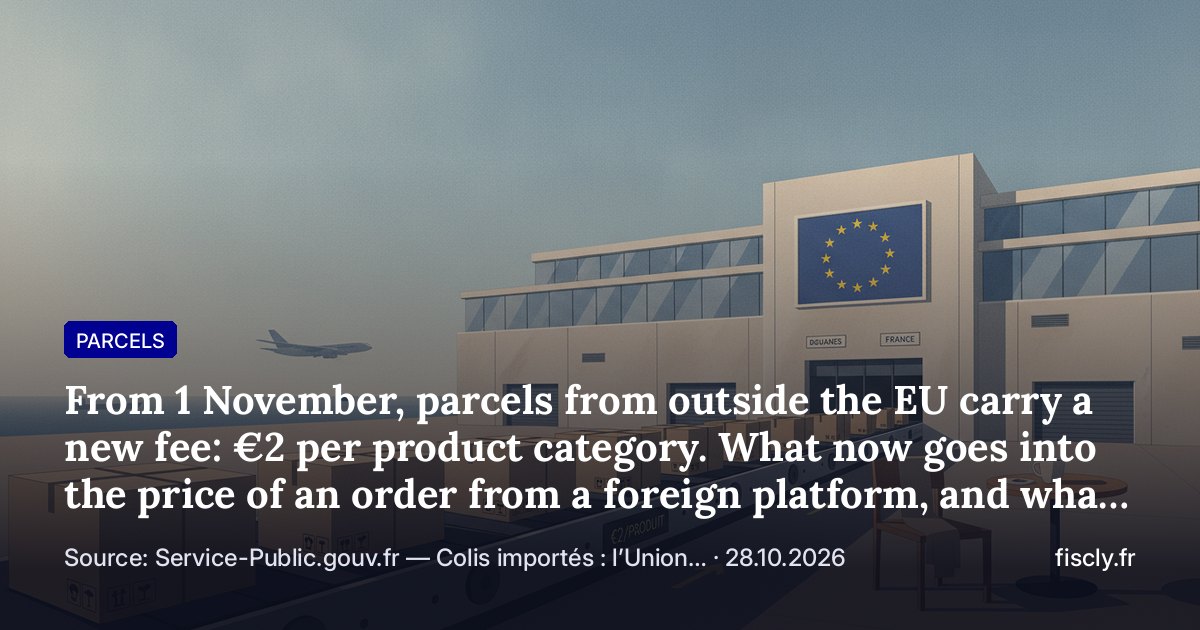 From 1 November, parcels from outside the EU carry a new fee: €2 per product category. What now goes into the price of an order from a foreign platform, and what to check before paying