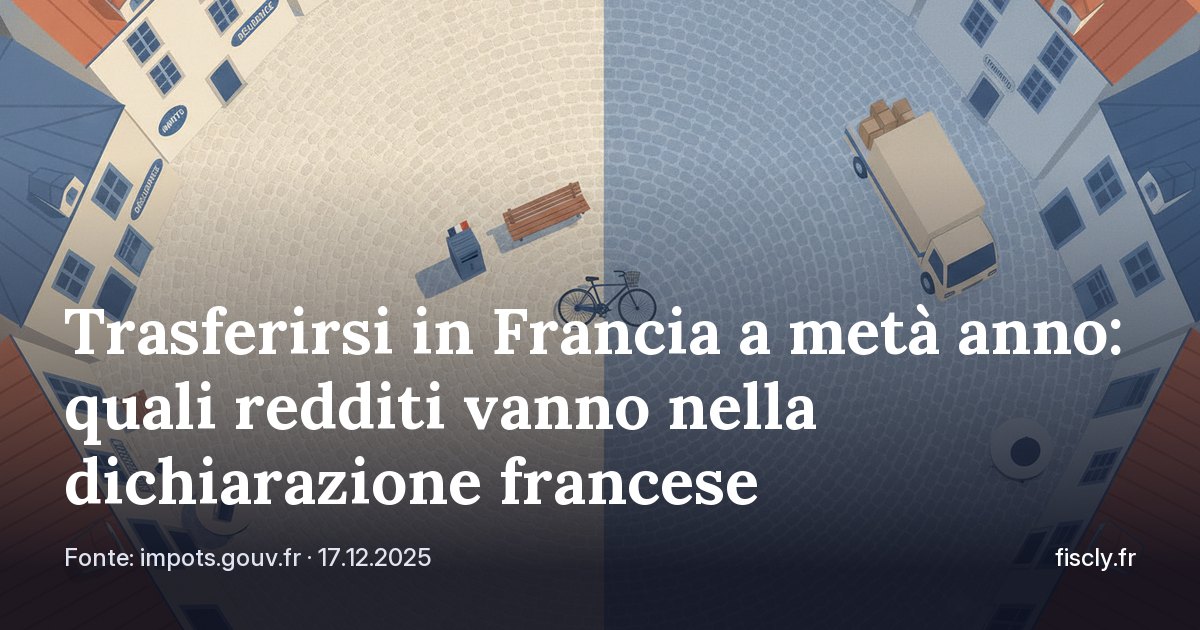 Trasferirsi in Francia a metà anno: quali redditi vanno nella dichiarazione francese