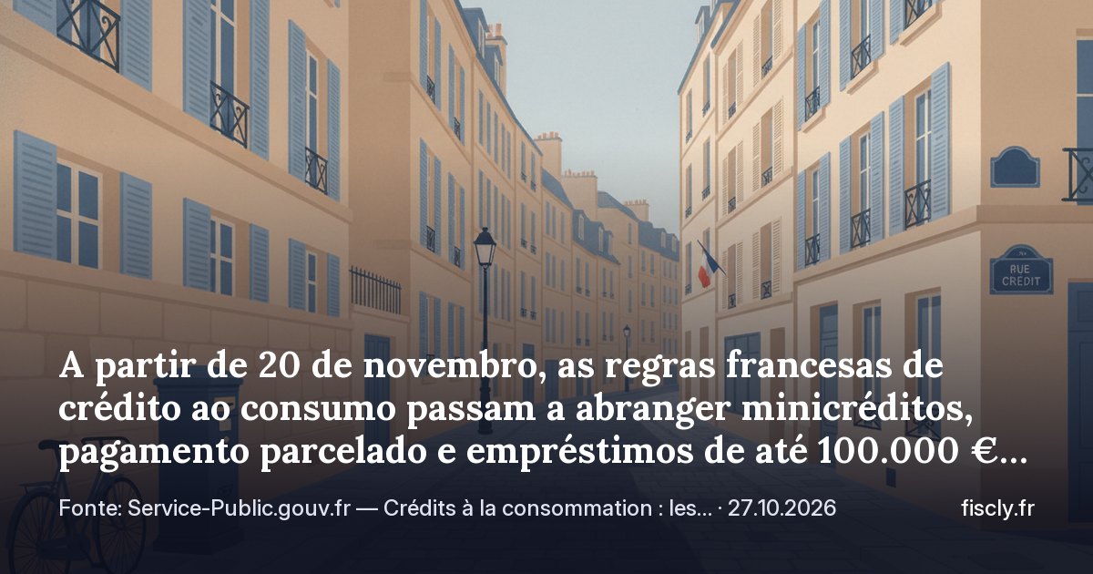 A partir de 20 de novembro, as regras francesas de crédito ao consumo passam a abranger minicréditos, pagamento parcelado e empréstimos de até 100.000 €. O que muda, quais direitos do tomador já se aplicam e o que fazer se não for possível pagar