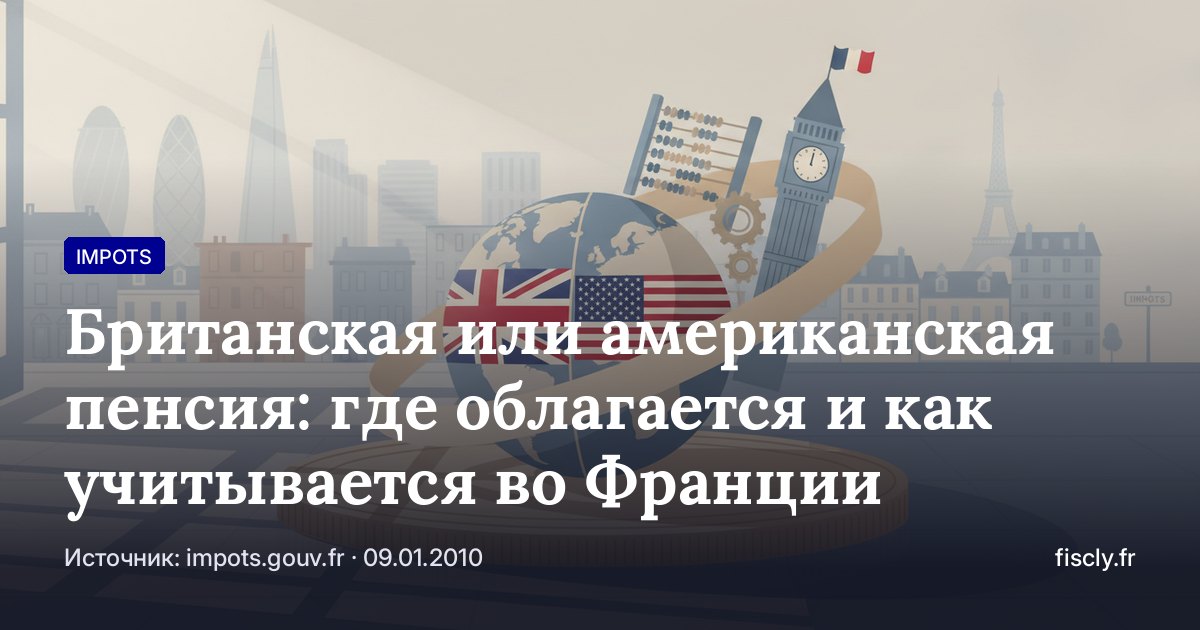 Британская или американская пенсия: где облагается и как учитывается во Франции